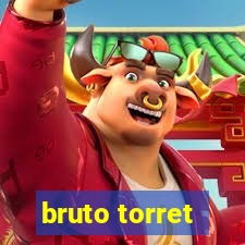 bruto torret